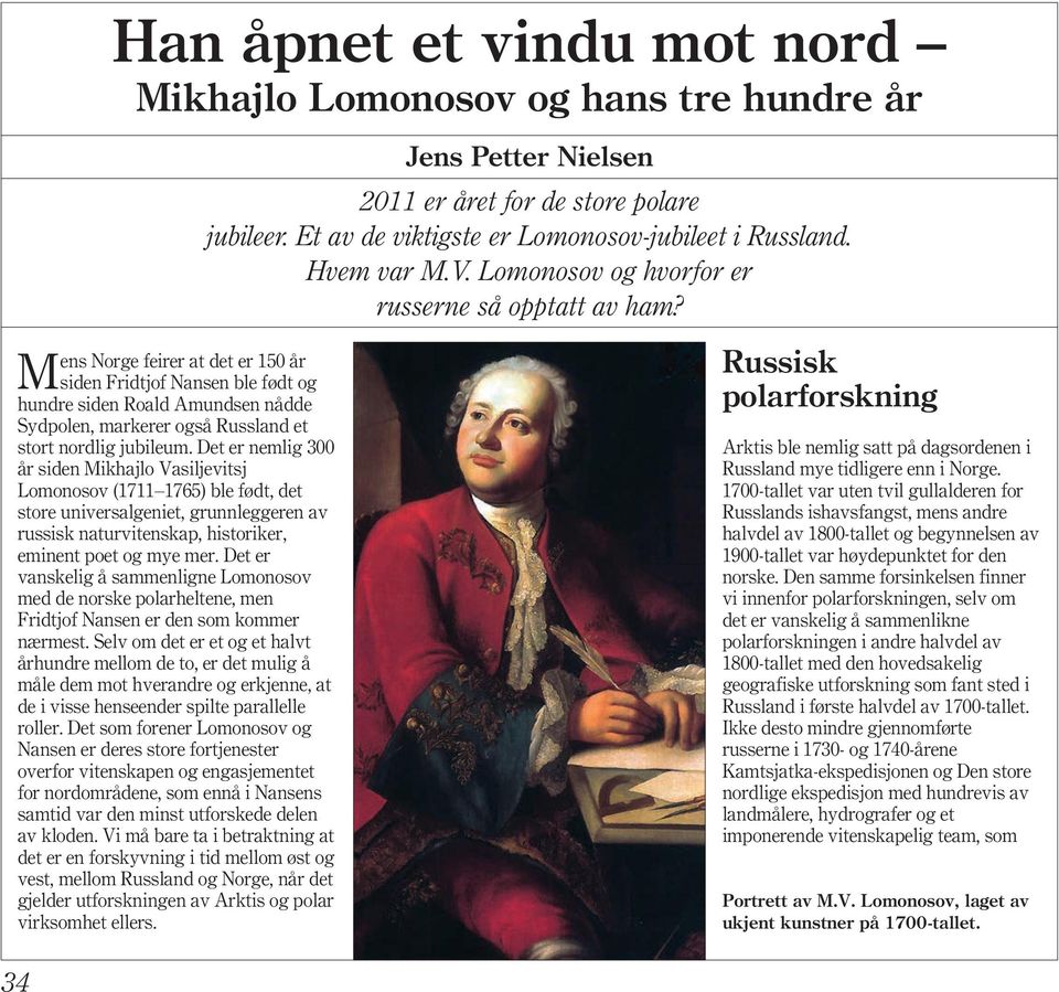 Det er nemlig 300 år siden Mikhajlo Vasiljevitsj Lomonosov (1711 1765) ble født, det store universalgeniet, grunnleggeren av russisk naturvitenskap, historiker, eminent poet og mye mer.