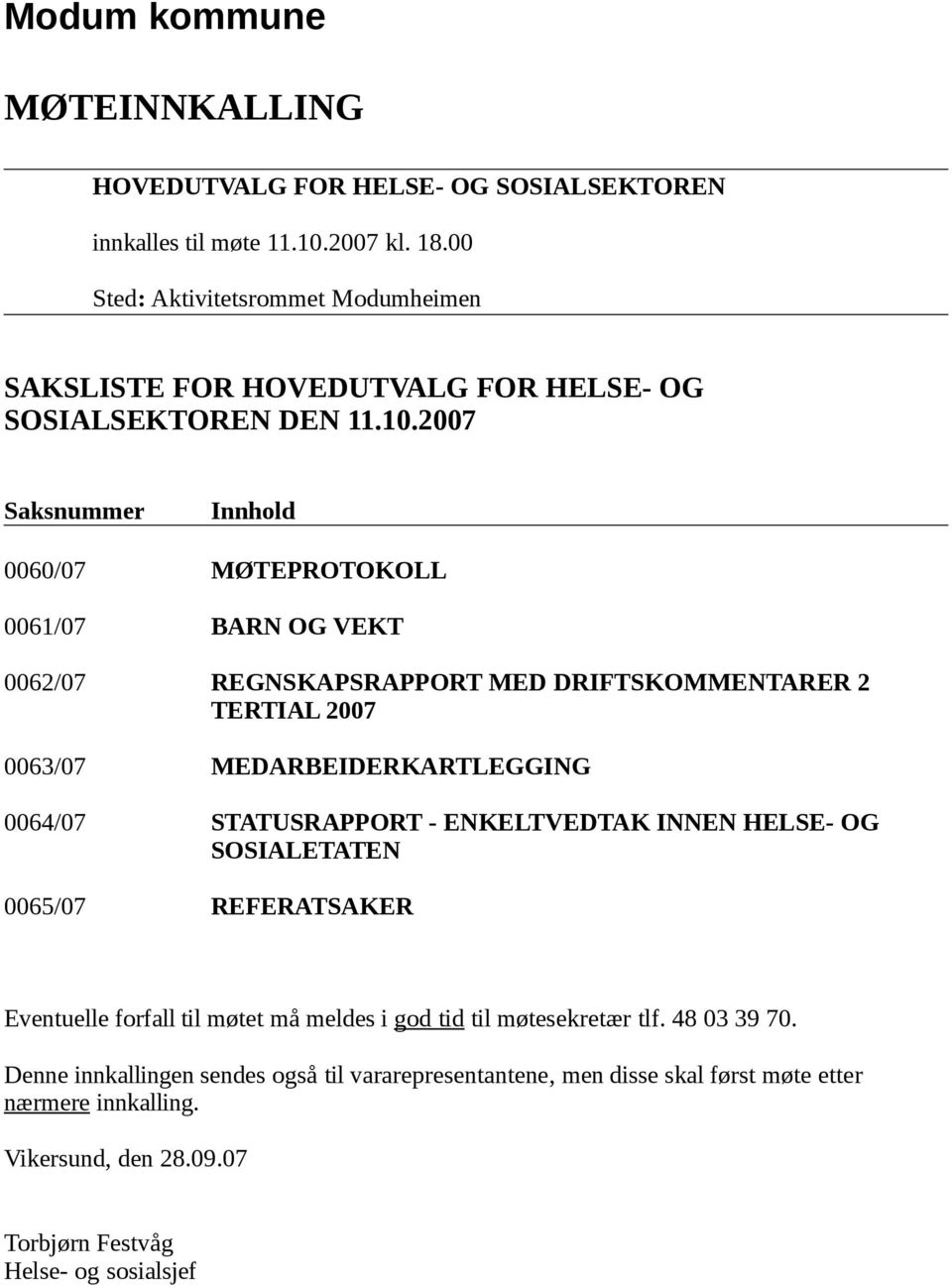 2007 Saksnummer Innhold 0060/07 MØTEPROTOKOLL 0061/07 BARN OG VEKT 0062/07 REGNSKAPSRAPPORT MED DRIFTSKOMMENTARER 2 TERTIAL 2007 0063/07 MEDARBEIDERKARTLEGGING 0064/07