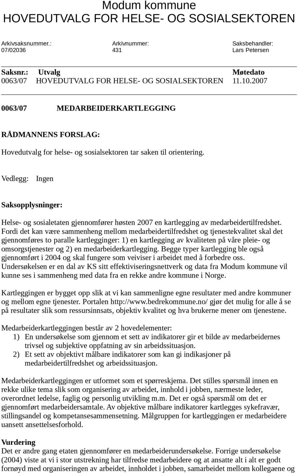 Vedlegg: Ingen Saksopplysninger: Helse- og sosialetaten gjennomfører høsten 2007 en kartlegging av medarbeidertilfredshet.