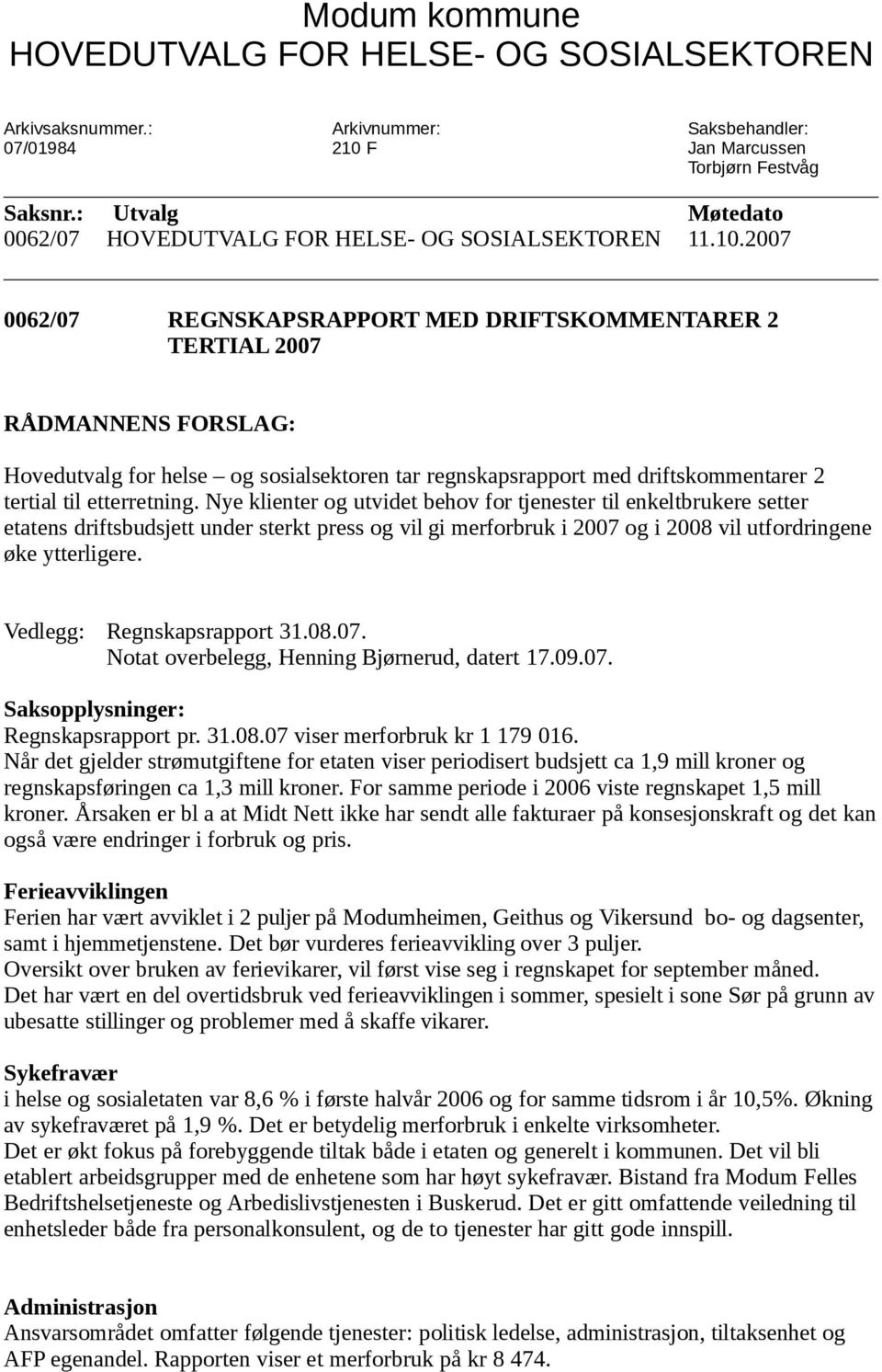 2007 0062/07 REGNSKAPSRAPPORT MED DRIFTSKOMMENTARER 2 TERTIAL 2007 RÅDMANNENS FORSLAG: Hovedutvalg for helse og sosialsektoren tar regnskapsrapport med driftskommentarer 2 tertial til etterretning.