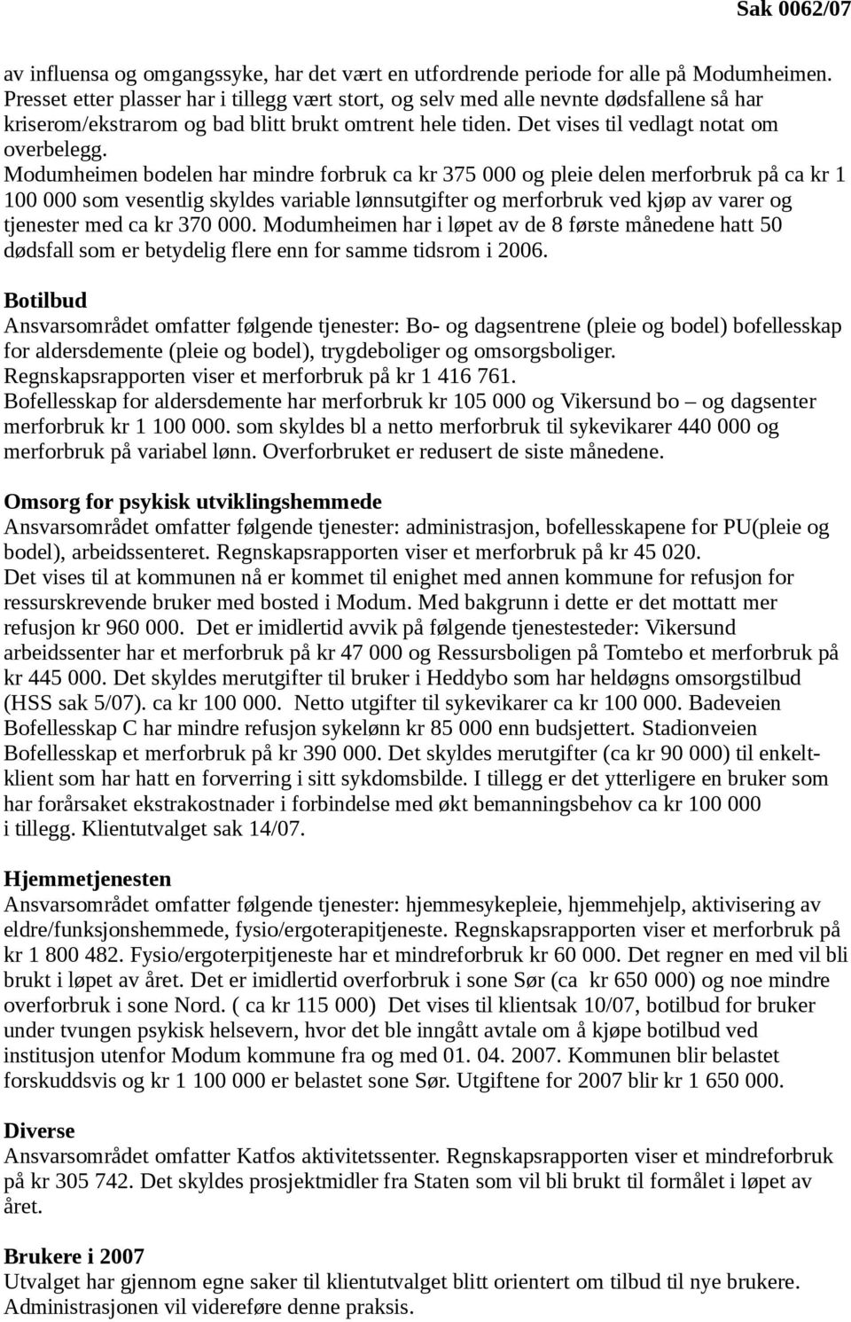 Modumheimen bodelen har mindre forbruk ca kr 375 000 og pleie delen merforbruk på ca kr 1 100 000 som vesentlig skyldes variable lønnsutgifter og merforbruk ved kjøp av varer og tjenester med ca kr