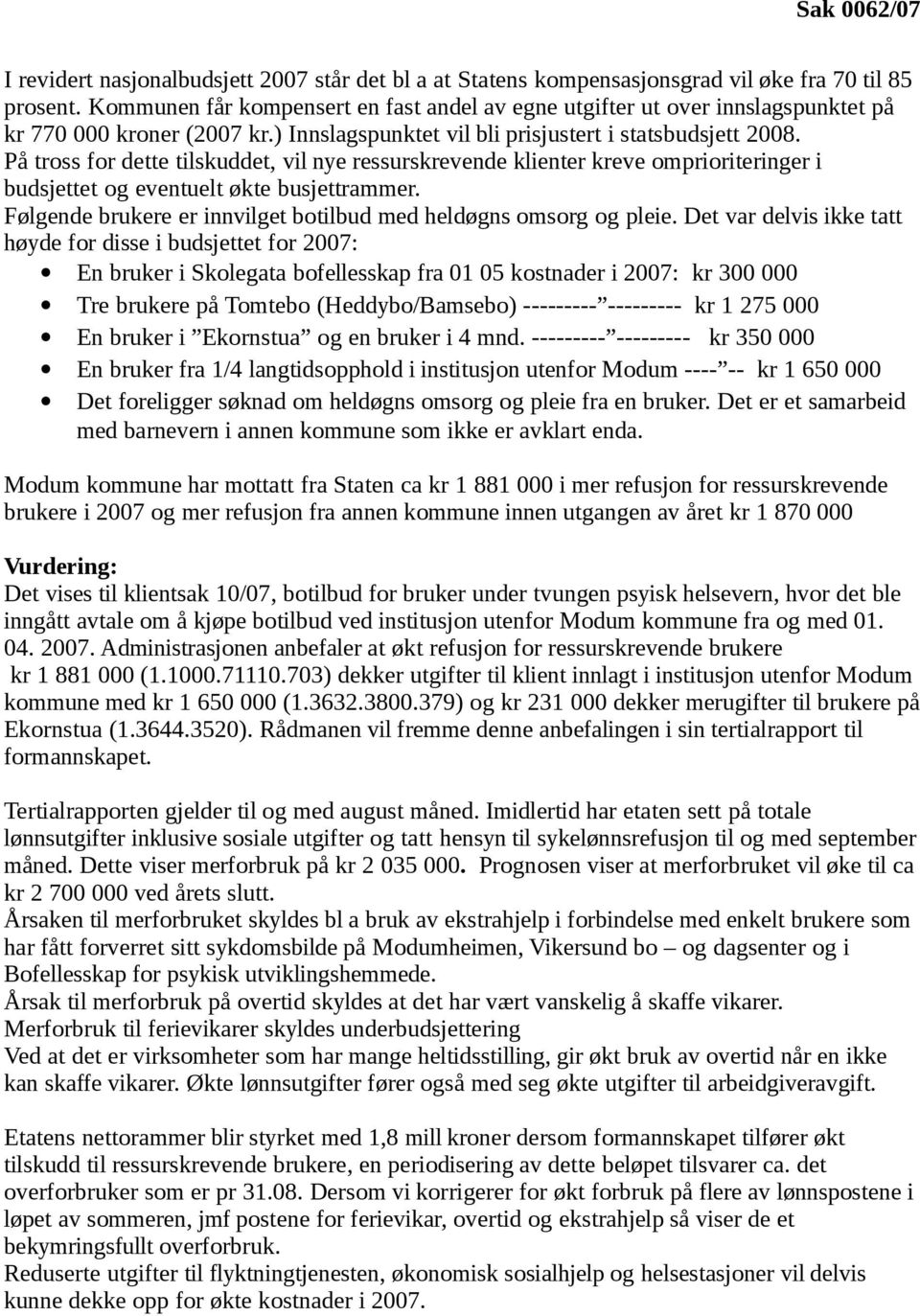 På tross for dette tilskuddet, vil nye ressurskrevende klienter kreve omprioriteringer i budsjettet og eventuelt økte busjettrammer.