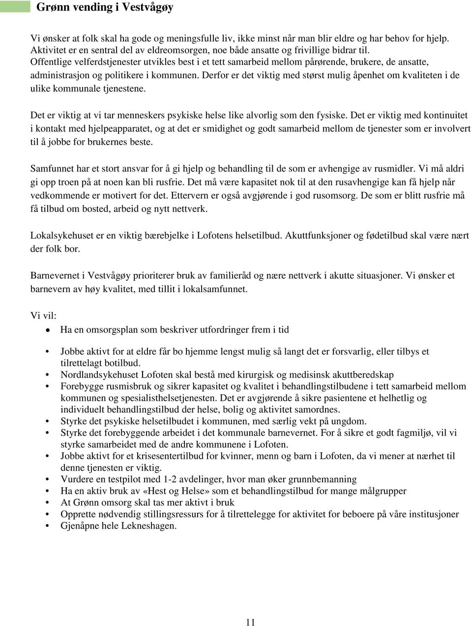 Derfor er det viktig med størst mulig åpenhet om kvaliteten i de ulike kommunale tjenestene. Det er viktig at vi tar menneskers psykiske helse like alvorlig som den fysiske.