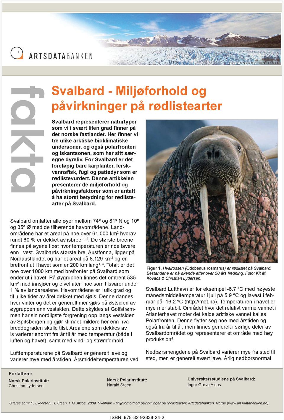 For Svalbard er det foreløpig bare karplanter, ferskvannsfisk, fugl og pattedyr som er rødlistevurdert.