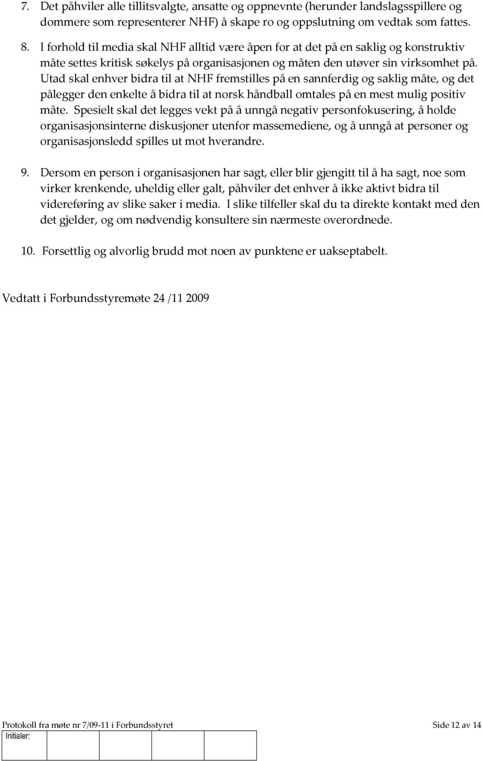 Utad skal enhver bidra til at NHF fremstilles på en sannferdig og saklig måte, og det pålegger den enkelte å bidra til at norsk håndball omtales på en mest mulig positiv måte.