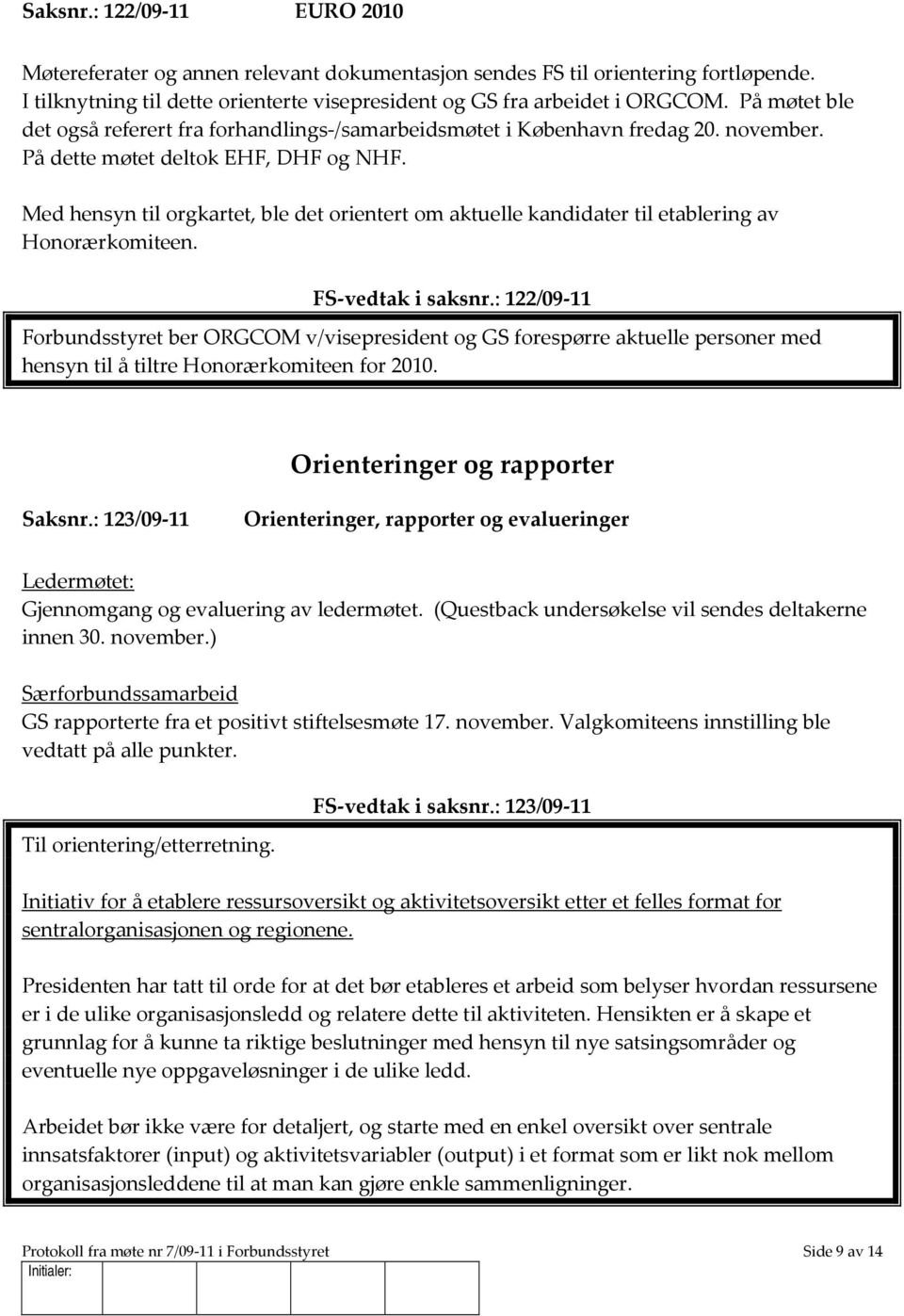 Med hensyn til orgkartet, ble det orientert om aktuelle kandidater til etablering av Honorærkomiteen. FS-vedtak i saksnr.