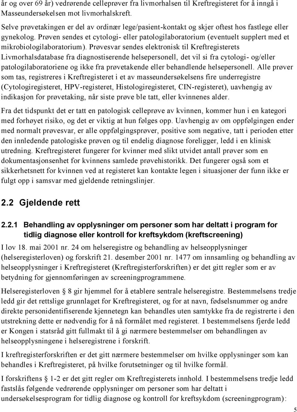 Prøven sendes et cytologi- eller patologilaboratorium (eventuelt supplert med et mikrobiologilaboratorium).