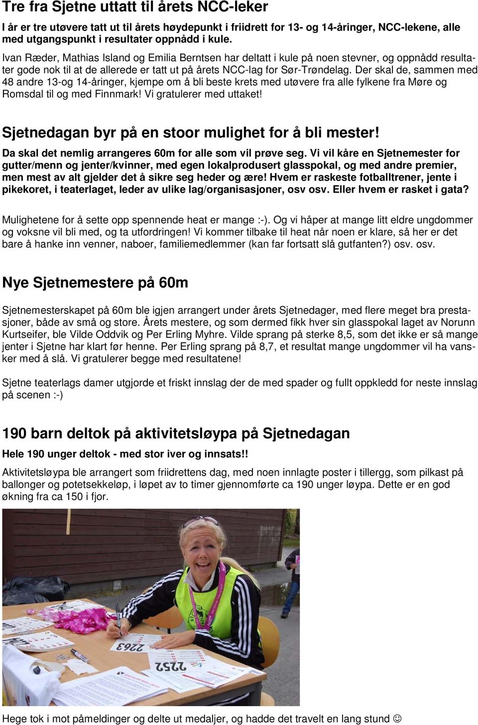 Der skal de, sammen med 48 andre 13-og 14-åringer, kjempe om å bli beste krets med utøvere fra alle fylkene fra Møre og Romsdal til og med Finnmark! Vi gratulerer med uttaket!