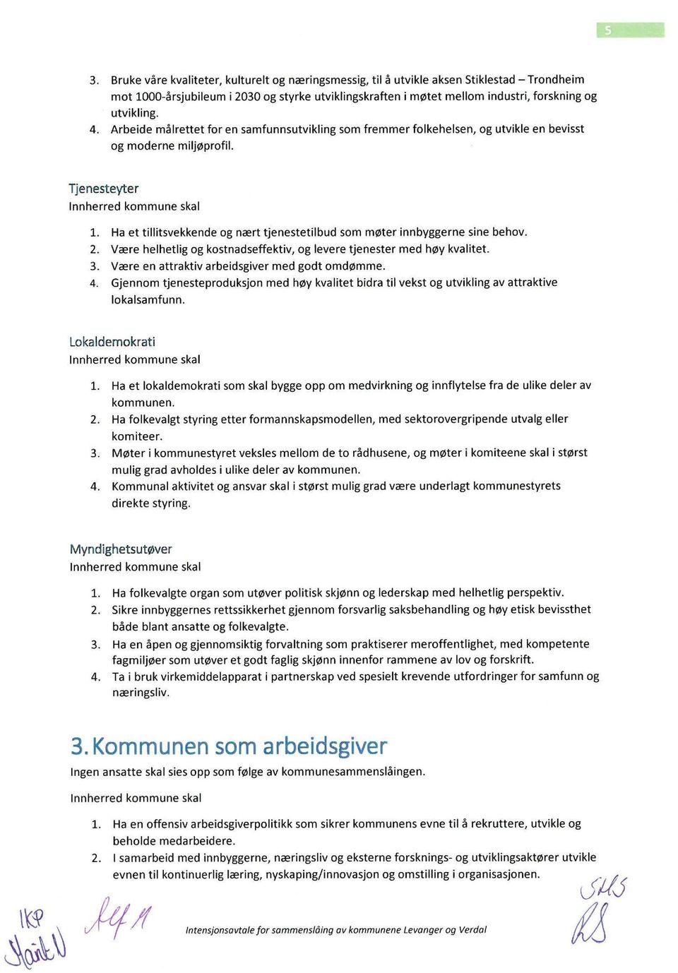 Ha et tillitsvekkende og nært tjenestetilbud som møter innbyggerne sine behov. 2. Være helhetlig og kostnadseffektiv, og levere tjenester med høy kvalitet. 3.