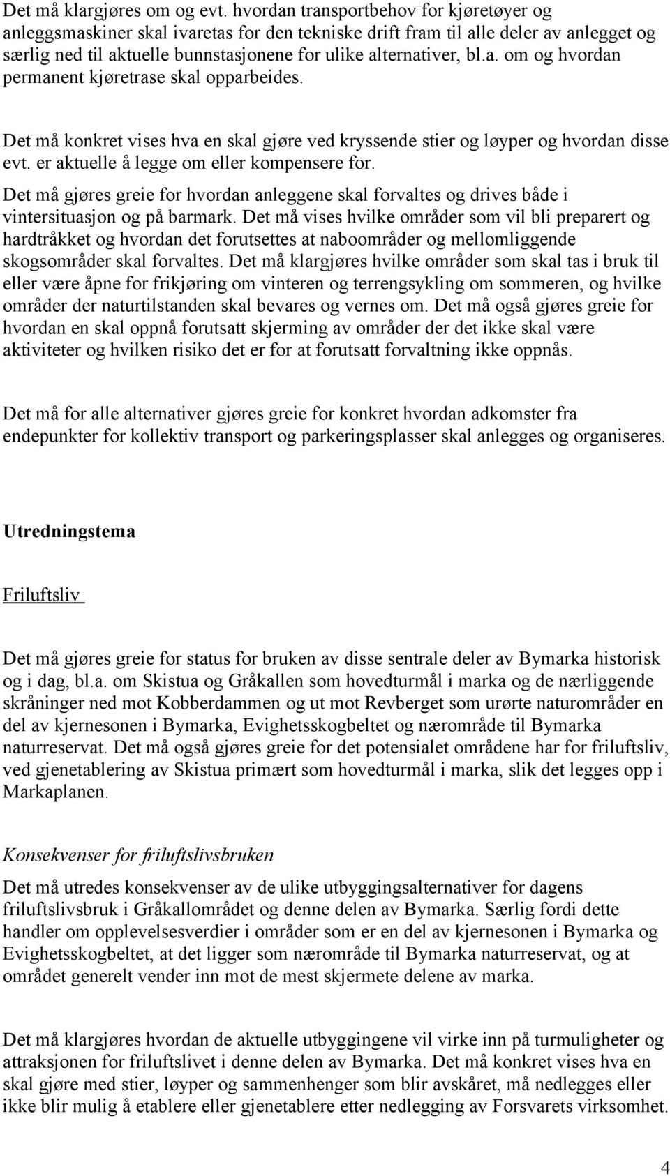 Det må konkret vises hva en skal gjøre ved kryssende stier og løyper og hvordan disse evt. er aktuelle å legge om eller kompensere for.