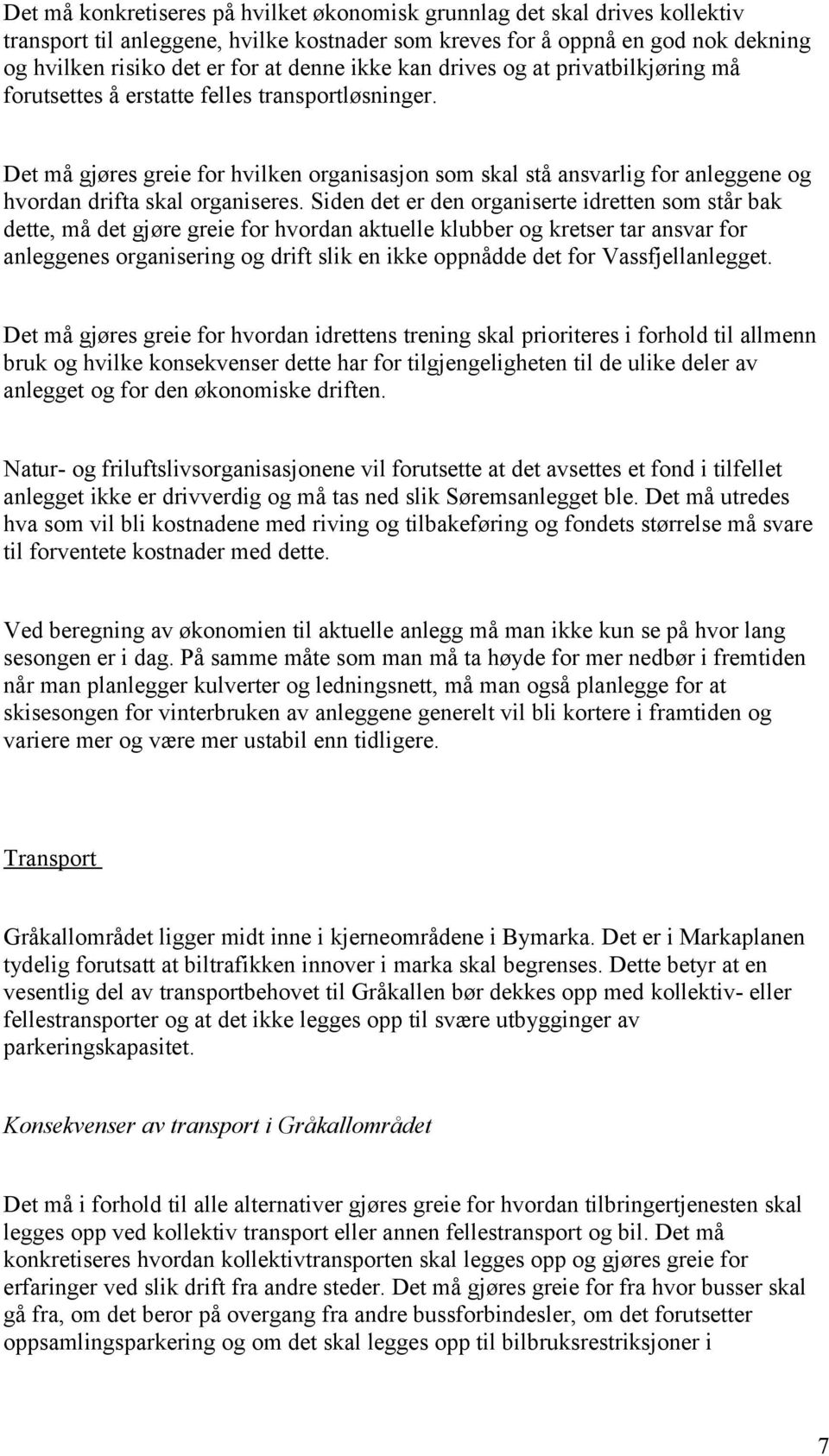 Det må gjøres greie for hvilken organisasjon som skal stå ansvarlig for anleggene og hvordan drifta skal organiseres.