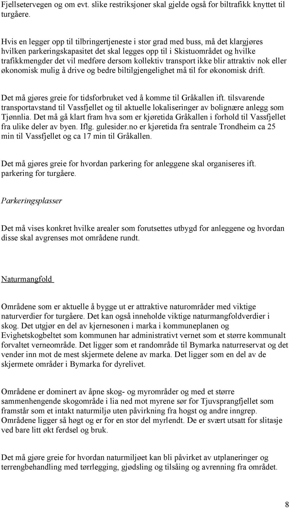 kollektiv transport ikke blir attraktiv nok eller økonomisk mulig å drive og bedre biltilgjengelighet må til for økonomisk drift. Det må gjøres greie for tidsforbruket ved å komme til Gråkallen ift.