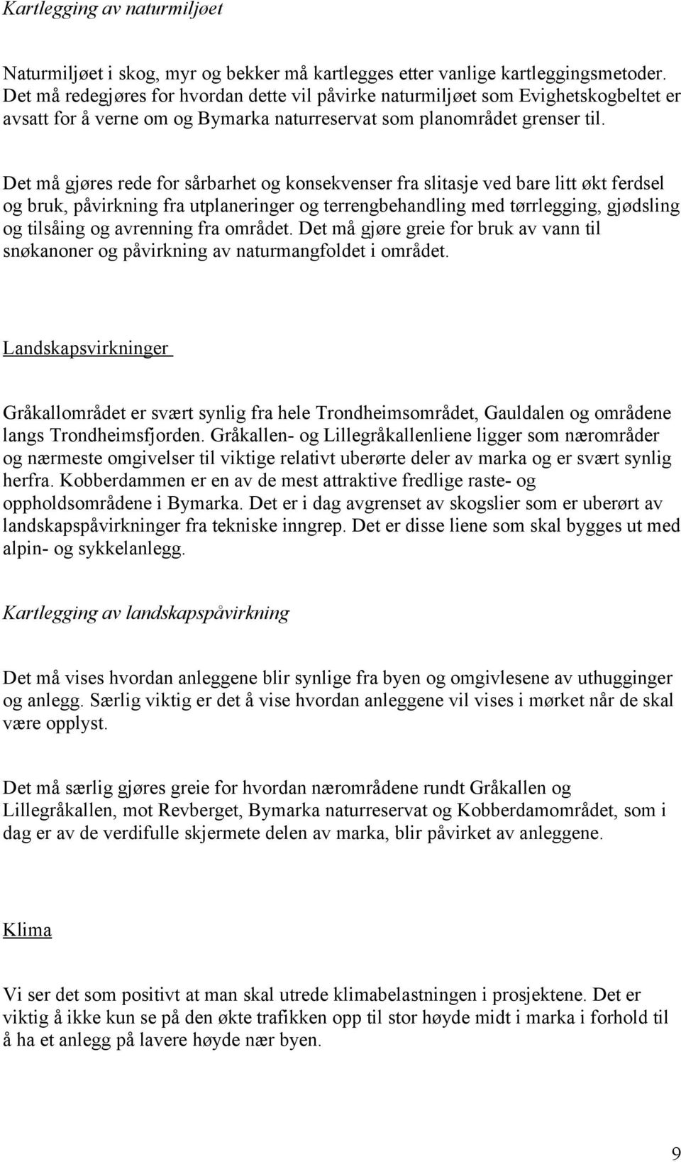 Det må gjøres rede for sårbarhet og konsekvenser fra slitasje ved bare litt økt ferdsel og bruk, påvirkning fra utplaneringer og terrengbehandling med tørrlegging, gjødsling og tilsåing og avrenning