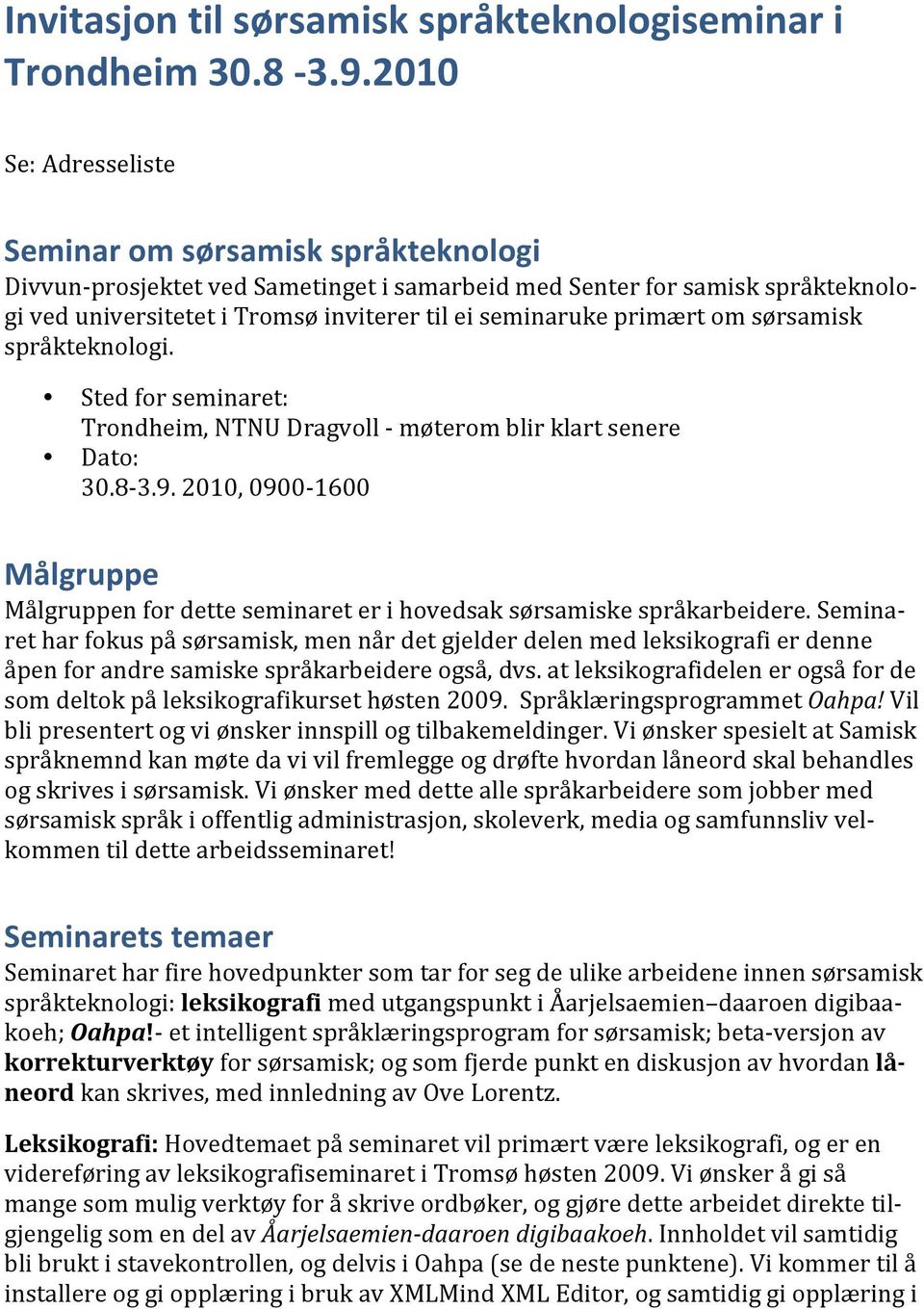 primært om sørsamisk språkteknologi. Sted for seminaret: Trondheim, NTNU Dragvoll - møterom blir klart senere Dato: 30.8-3.9.