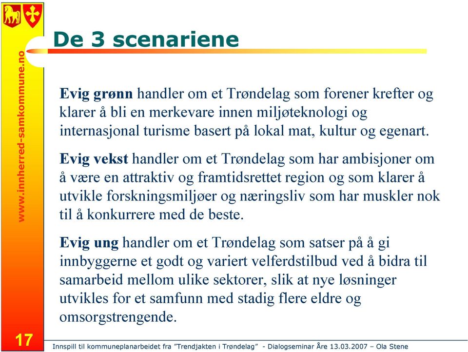 Evig vekst handler om et Trøndelag som har ambisjoner om å være en attraktiv og framtidsrettet region og som klarer å utvikle forskningsmiljøer og næringsliv