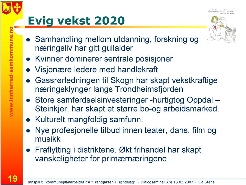 samferdselsinvesteringer -hurtigtog Oppdal Steinkjer, har skapt et større bo-og arbeidsmarked. Kulturelt mangfoldig samfunn.