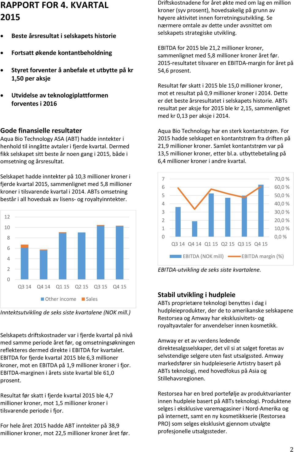 Se nærmere omtale av dette under avsnittet om selskapets strategiske utvikling.