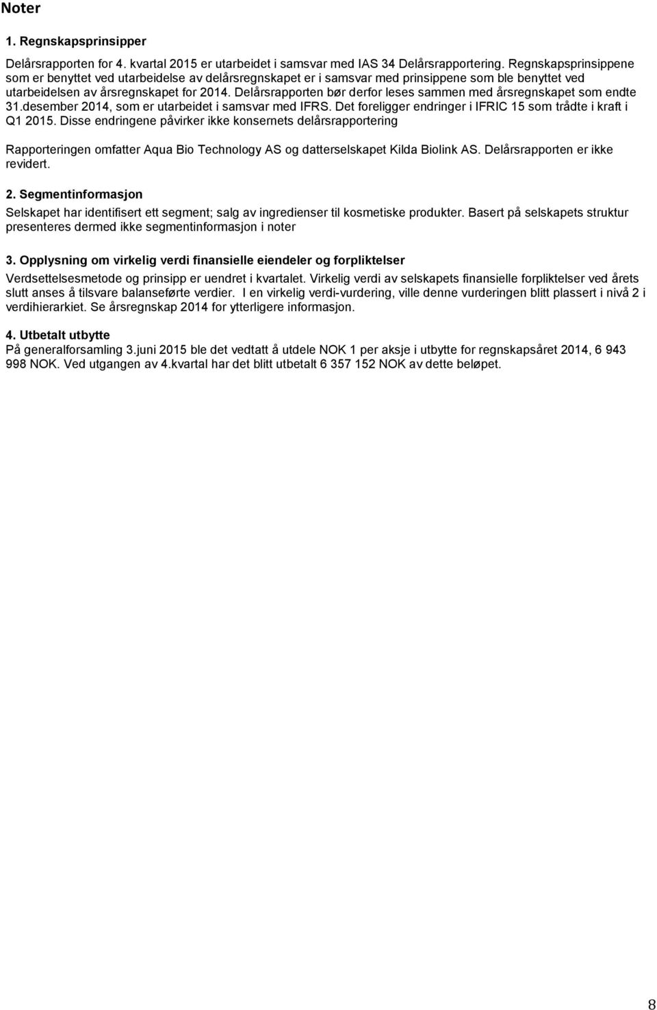 Delårsrapporten bør derfor leses sammen med årsregnskapet som endte 31.desember 2014, som er utarbeidet i samsvar med IFRS. Det foreligger endringer i IFRIC 15 som trådte i kraft i Q1 2015.