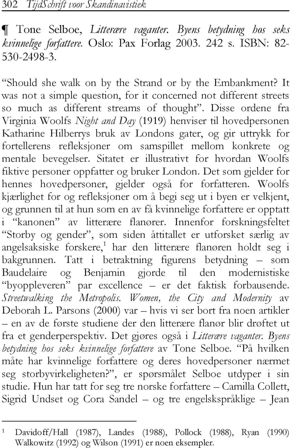 Disse ordene fra Virginia Woolfs Night and Day (1919) henviser til hovedpersonen Katharine Hilberrys bruk av Londons gater, og gir uttrykk for fortellerens refleksjoner om samspillet mellom konkrete