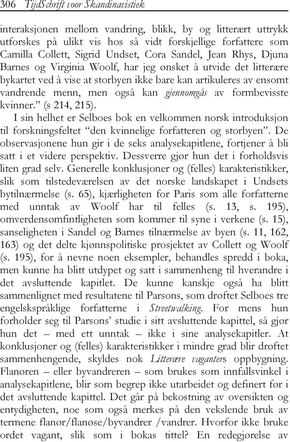 formbevisste kvinner. (s 214, 215). I sin helhet er Selboes bok en velkommen norsk introduksjon til forskningsfeltet den kvinnelige forfatteren og storbyen.