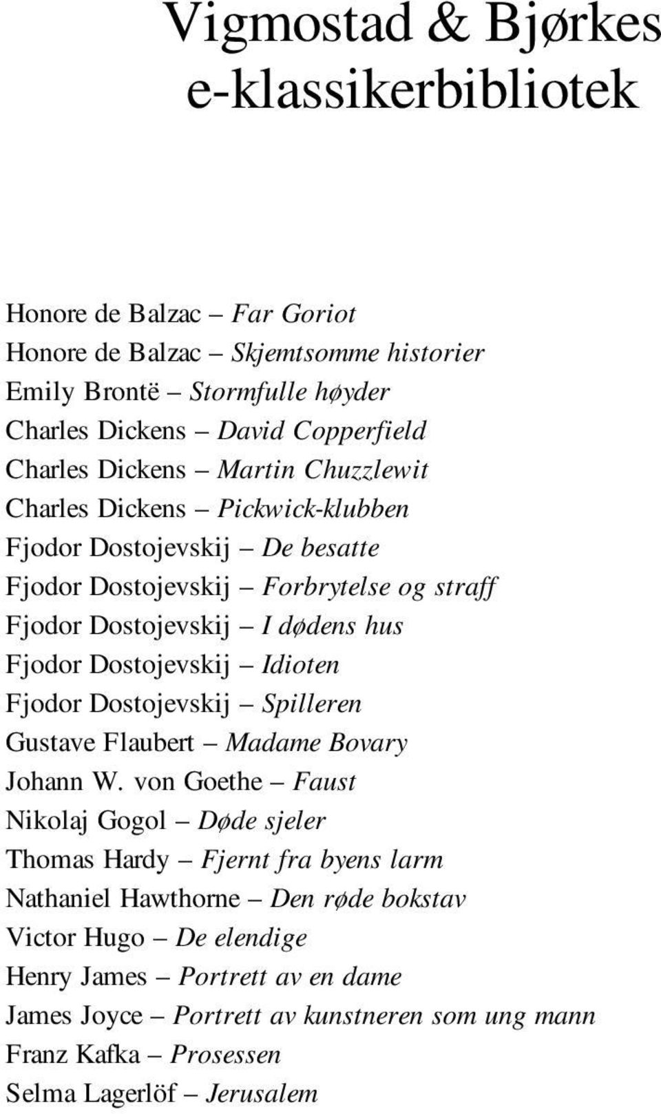 Fjodor Dostojevskij Idioten Fjodor Dostojevskij Spilleren Gustave Flaubert Madame Bovary Johann W.