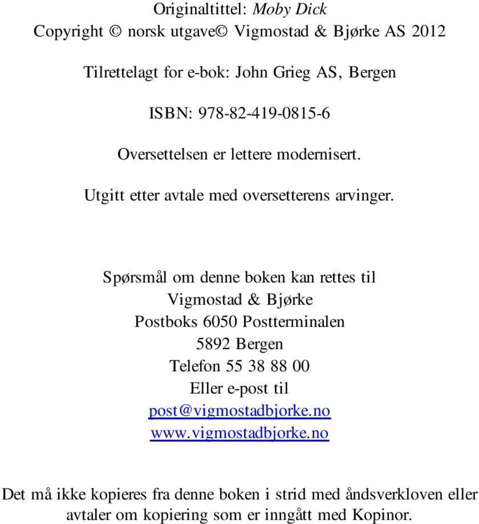 Spørsmål om denne boken kan rettes til Vigmostad & Bjørke Postboks 6050 Postterminalen 5892 Bergen Telefon 55 38 88 00 Eller e-post