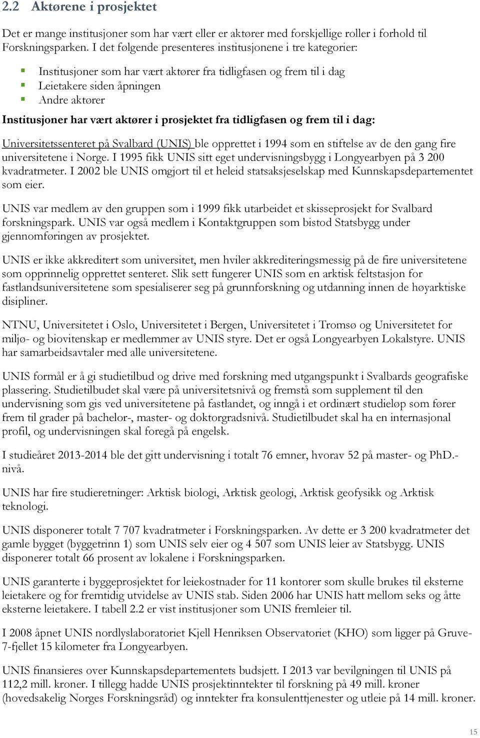 i prosjektet fra tidligfasen og frem til i dag: Universitetssenteret på Svalbard (UNIS) ble opprettet i 1994 som en stiftelse av de den gang fire universitetene i Norge.