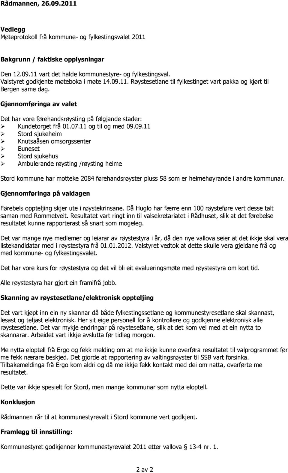 Gjennomføringa av valet Det har vore førehandsrøysting på følgjande stader: Kundetorget frå 01.07.11 og til og med 09.