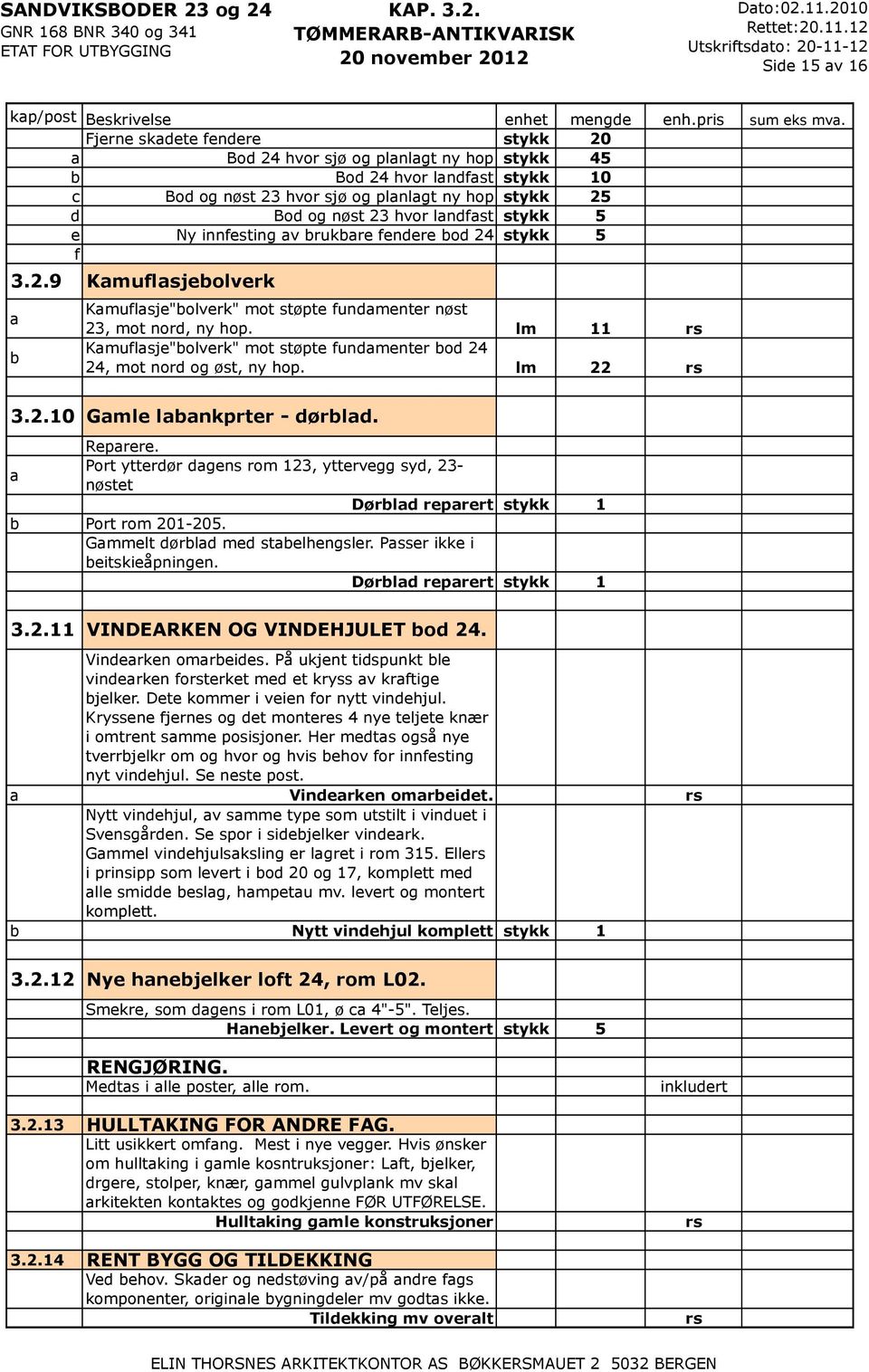 lm 11 Kmuflsje"bolverk" mot støpte fundmenter bod 24 24, mot nord og øst, ny hop. lm 22 3.2.10 Gmle lbnkprter - dørbld. Reprere.