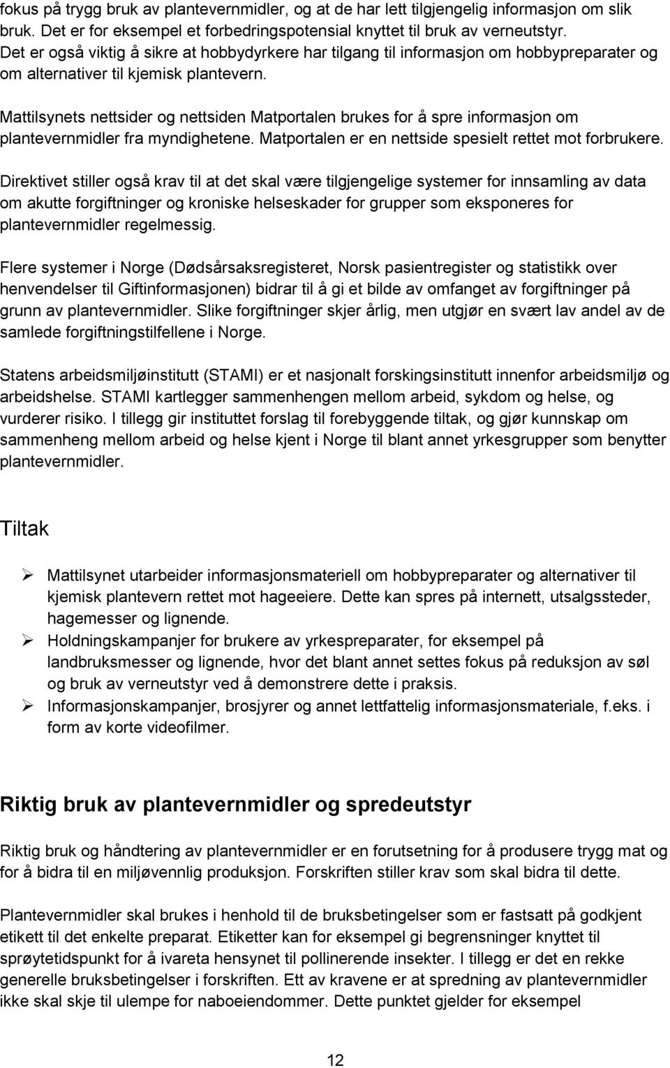 Mattilsynets nettsider og nettsiden Matportalen brukes for å spre informasjon om plantevernmidler fra myndighetene. Matportalen er en nettside spesielt rettet mot forbrukere.