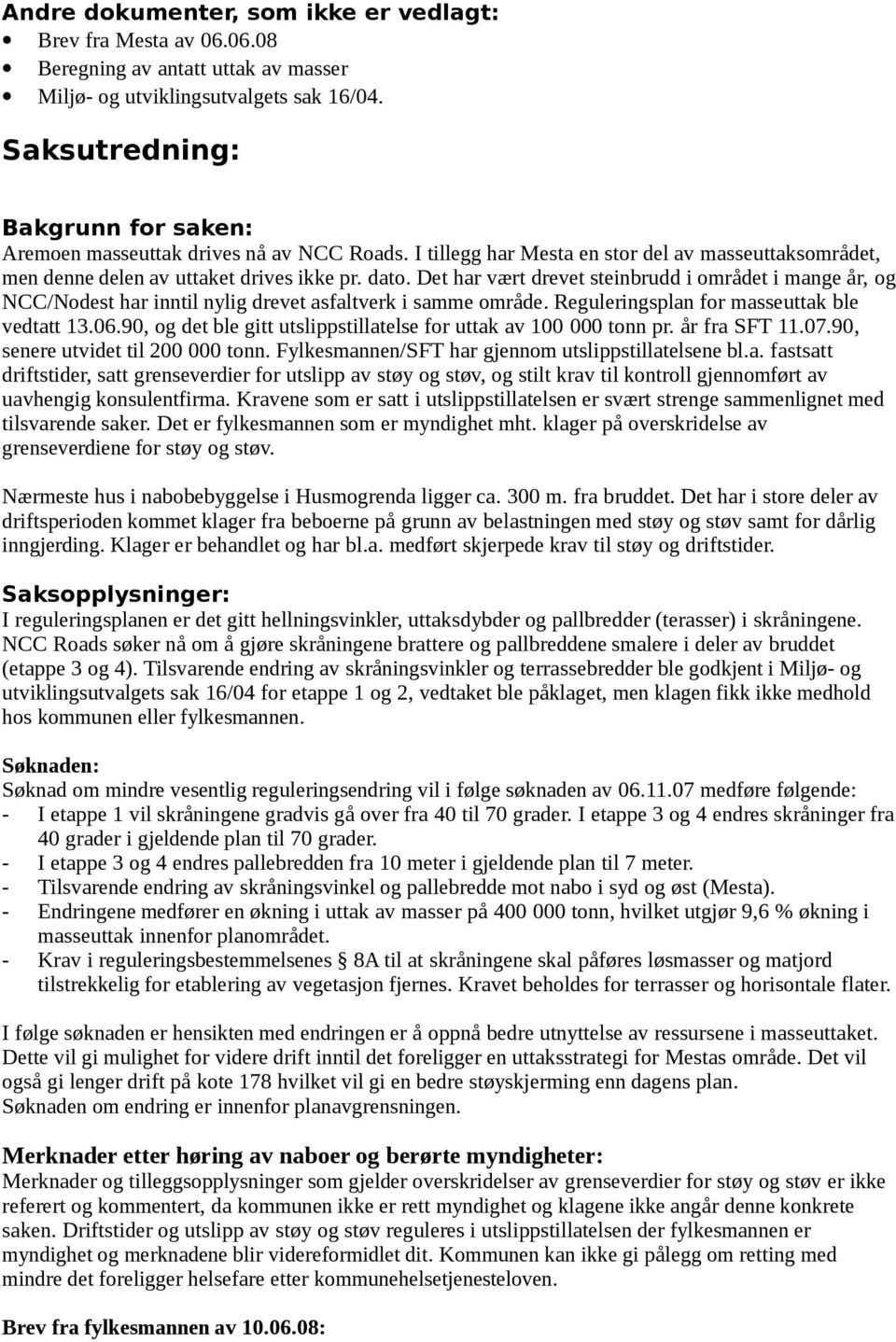 Det har vært drevet steinbrudd i området i mange år, og NCC/Nodest har inntil nylig drevet asfaltverk i samme område. Reguleringsplan for masseuttak ble vedtatt 13.06.