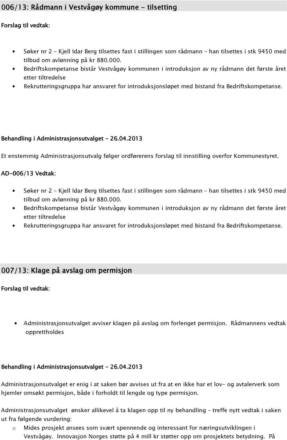 Behandling i Administrasjonsutvalget - 26.04.2013 Et enstemmig Administrasjonsutvalg følger ordførerens forslag til innstilling overfor Kommunestyret.