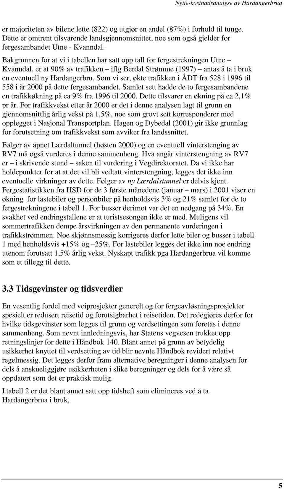 Som vi ser, økte trafikken i ÅDT fra 528 i 1996 til 558 i år 2000 på dette fergesambandet. Samlet sett hadde de to fergesambandene en trafikkøkning på ca 9% fra 1996 til 2000.