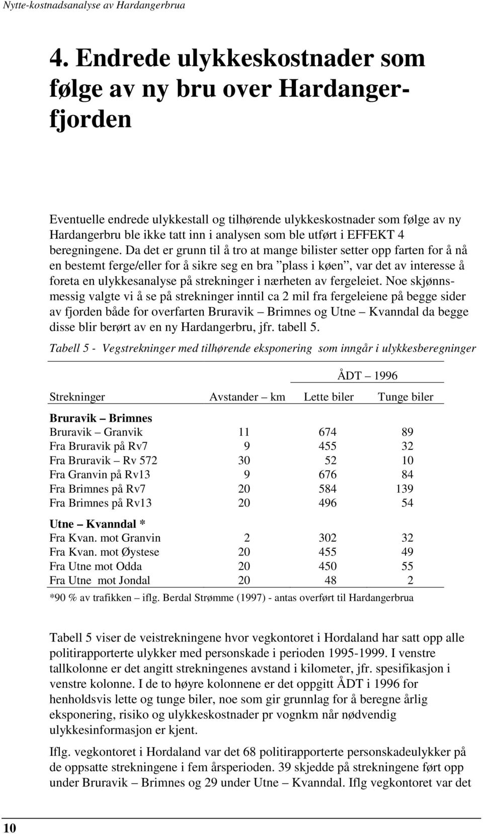 Da det er grunn til å tro at mange bilister setter opp farten for å nå en bestemt ferge/eller for å sikre seg en bra plass i køen, var det av interesse å foreta en ulykkesanalyse på strekninger i