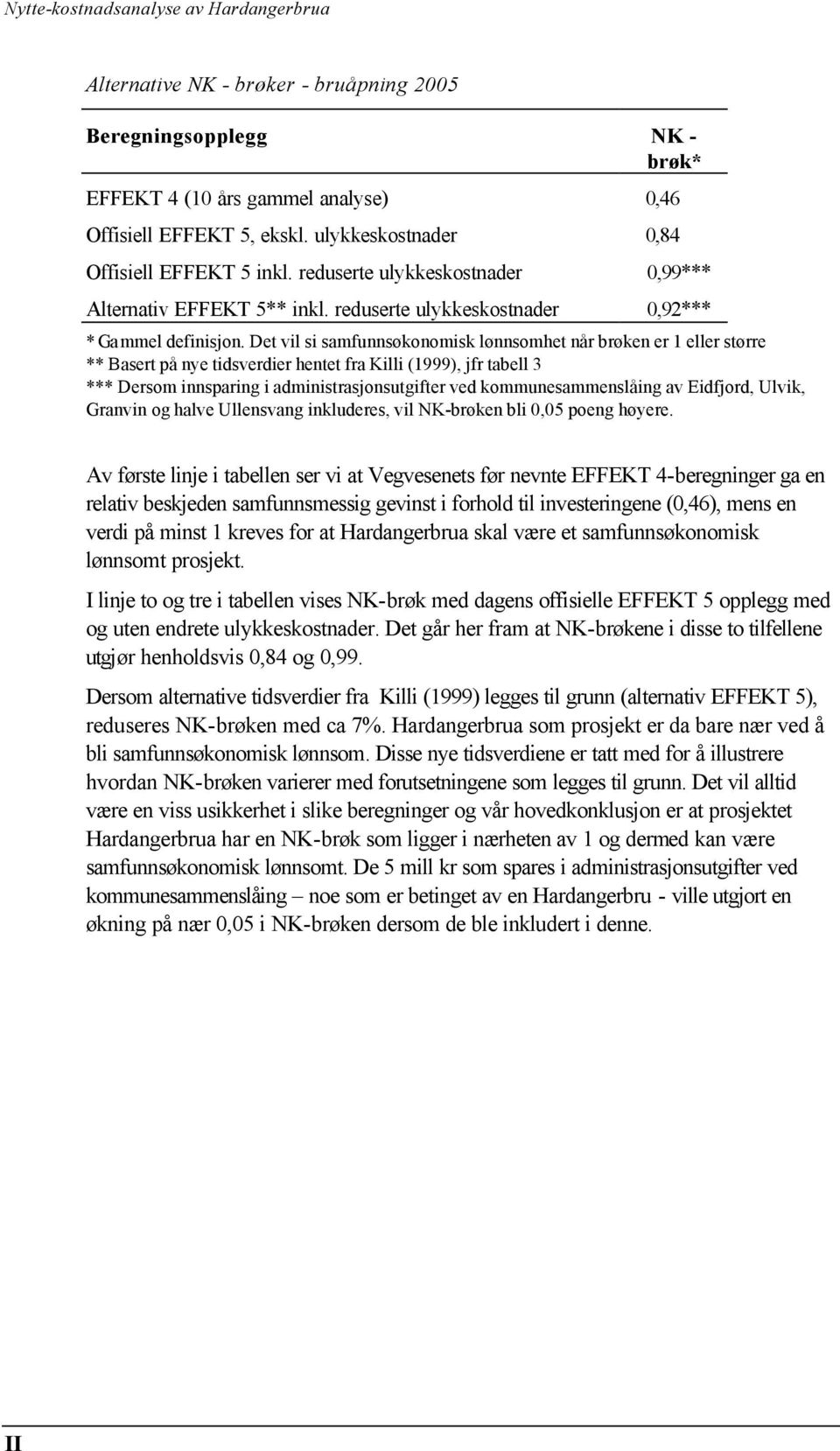 Det vil si samfunnsøkonomisk lønnsomhet når brøken er 1 eller større ** Basert på nye tidsverdier hentet fra Killi (1999), jfr tabell 3 *** Dersom innsparing i administrasjonsutgifter ved