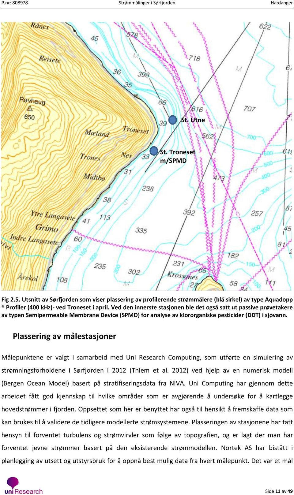 Plassering av målestasjoner Målepunktene er valgt i samarbeid med Uni Research Computing, som utførte en simulering av strømningsforholdene i Sørfjorden i 2012 (Thiem et al.