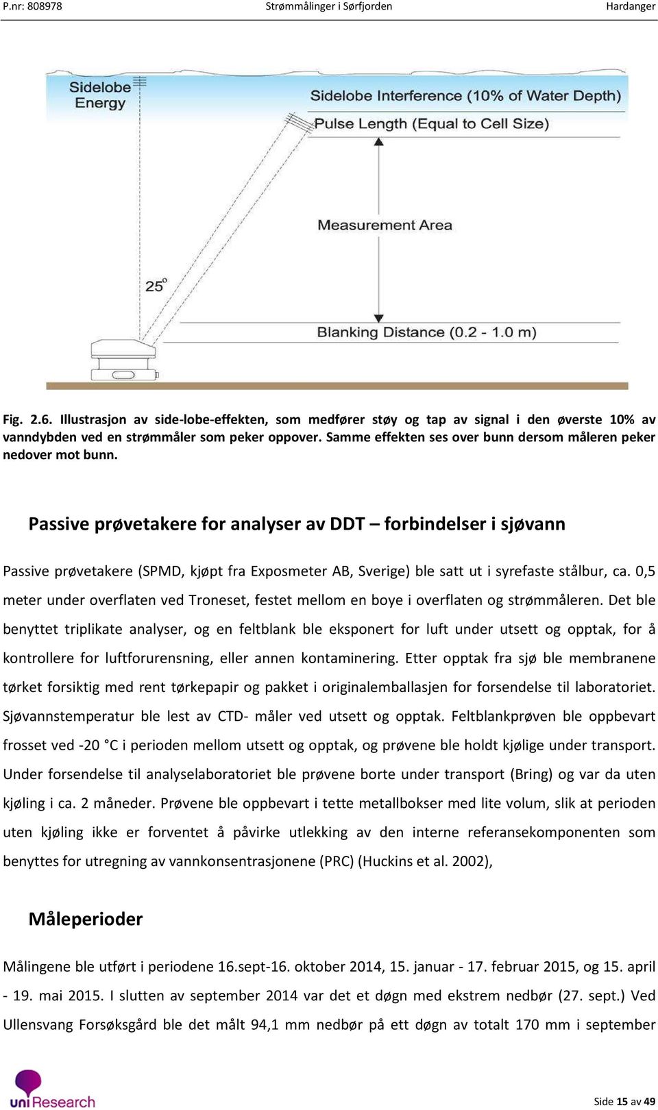 Passive prøvetakere for analyser av DDT forbindelser i sjøvann Passive prøvetakere (SPMD, kjøpt fra Exposmeter AB, Sverige) ble satt ut i syrefaste stålbur, ca.