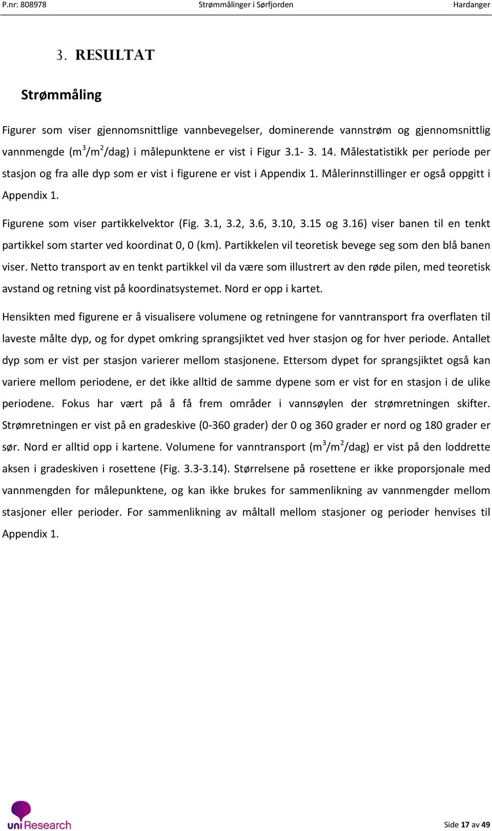 2, 3.6, 3.10, 3.15 og 3.16) viser banen til en tenkt partikkel som starter ved koordinat 0, 0 (km). Partikkelen vil teoretisk bevege seg som den blå banen viser.