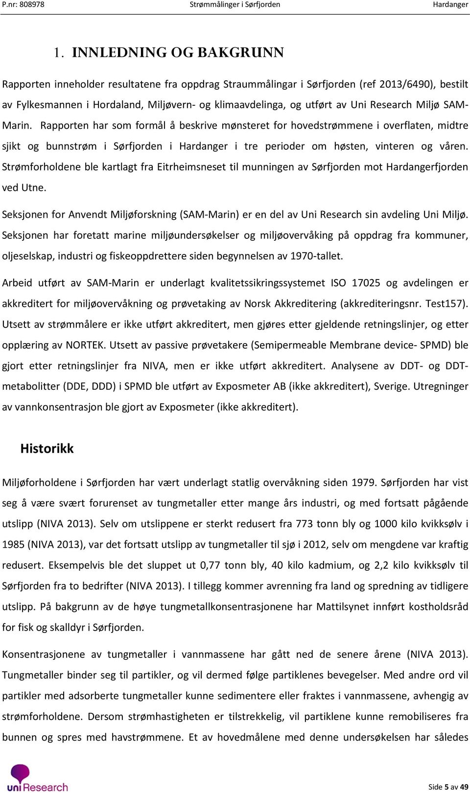 Rapporten har som formål å beskrive mønsteret for hovedstrømmene i overflaten, midtre sjikt og bunnstrøm i Sørfjorden i Hardanger i tre perioder om høsten, vinteren og våren.