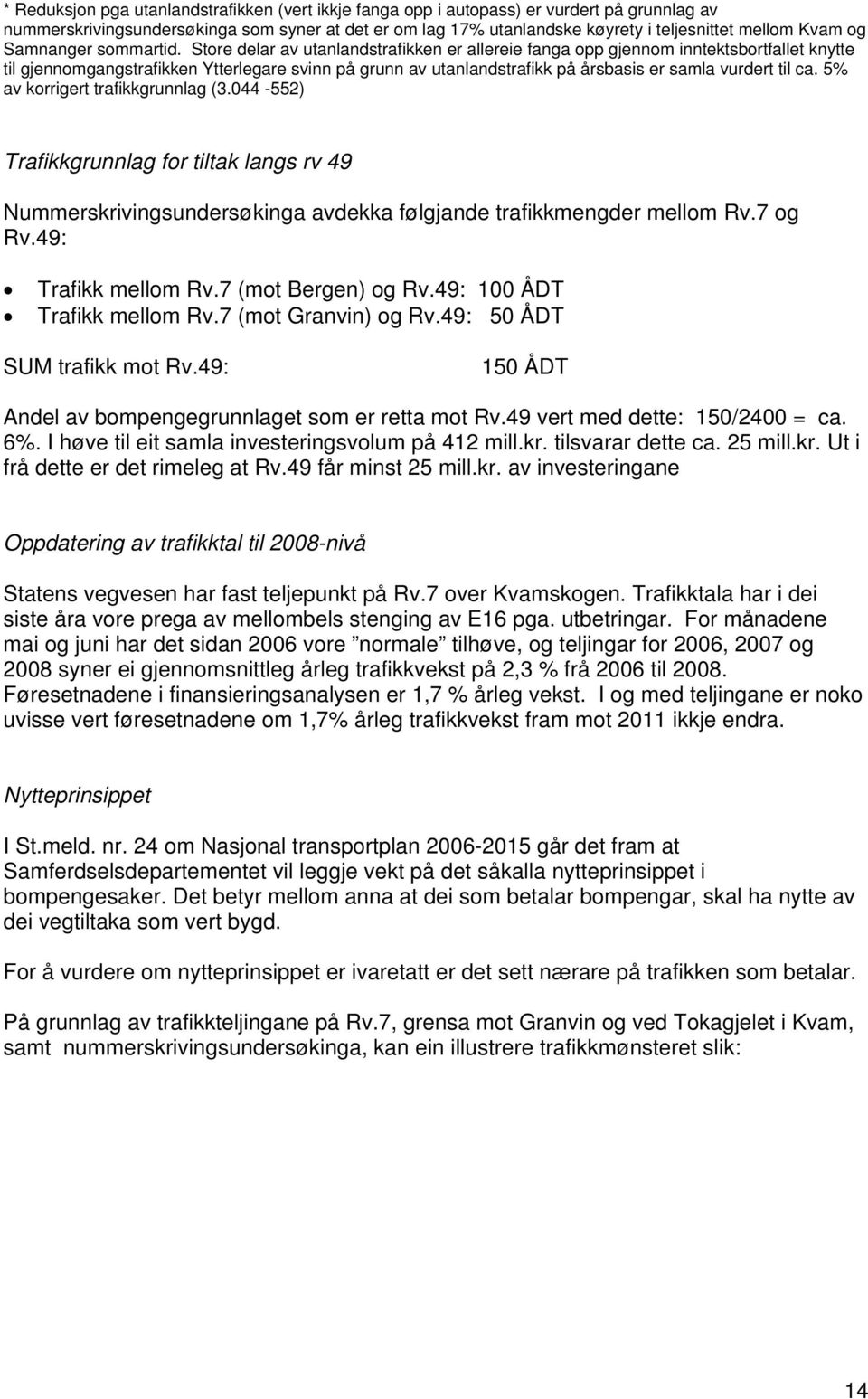 Store delar av utanlandstrafikken er allereie fanga opp gjennom inntektsbortfallet knytte til gjennomgangstrafikken Ytterlegare svinn på grunn av utanlandstrafikk på årsbasis er samla vurdert til ca.