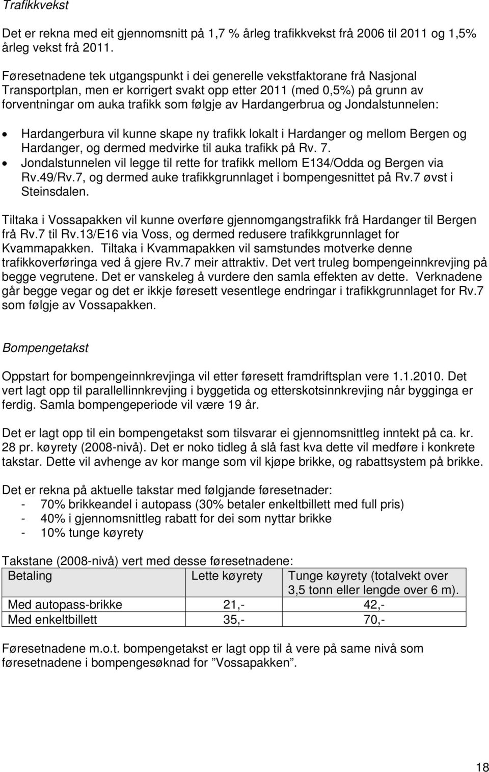 Hardangerbrua og Jondalstunnelen: Hardangerbura vil kunne skape ny trafikk lokalt i Hardanger og mellom Bergen og Hardanger, og dermed medvirke til auka trafikk på Rv. 7.