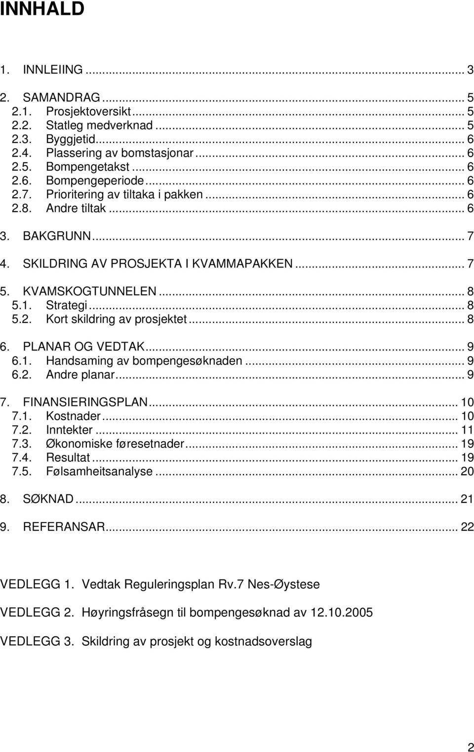 .. 8 6. PLANAR OG VEDTAK... 9 6.1. Handsaming av bompengesøknaden... 9 6.2. Andre planar... 9 7. FINANSIERINGSPLAN... 10 7.1. Kostnader... 10 7.2. Inntekter... 11 7.3. Økonomiske føresetnader... 19 7.