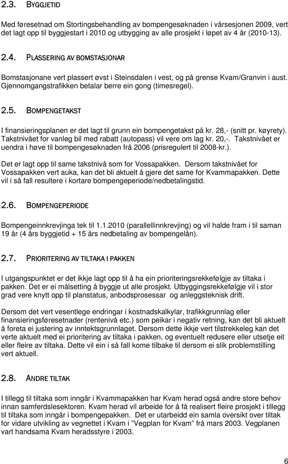 BOMPENGETAKST I finansieringsplanen er det lagt til grunn ein bompengetakst på kr. 28,- (snitt pr. køyrety). Takstnivået for vanleg bil med rabatt (autopass) vil vere om lag kr. 20,-.