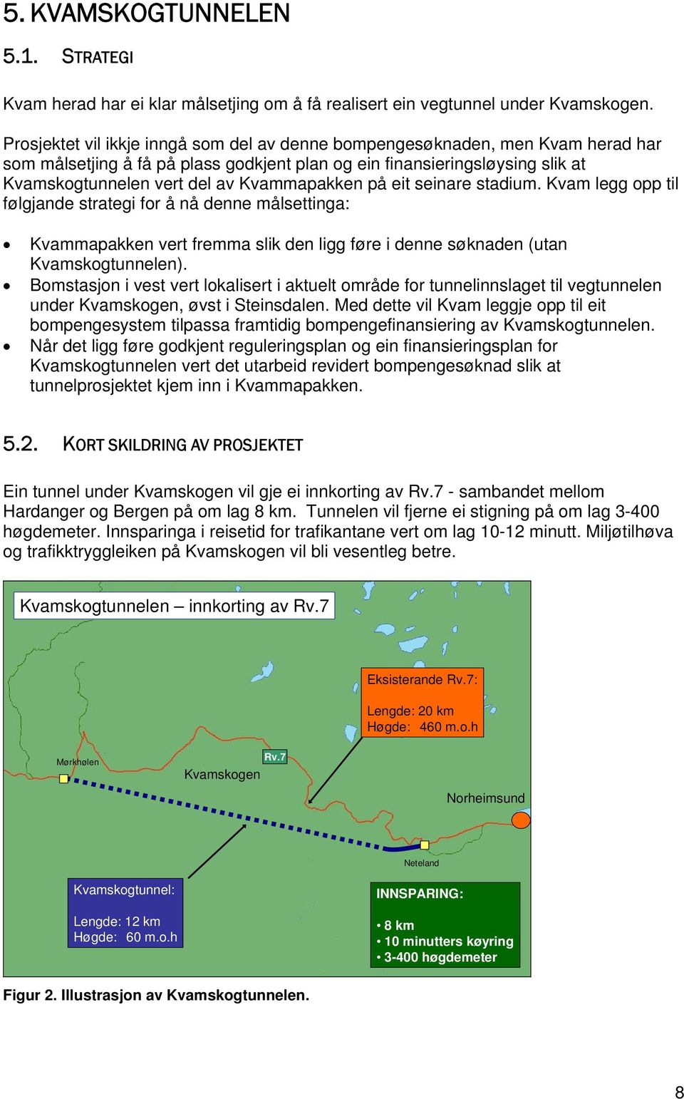 Kvammapakken på eit seinare stadium. Kvam legg opp til følgjande strategi for å nå denne målsettinga: Kvammapakken vert fremma slik den ligg føre i denne søknaden (utan Kvamskogtunnelen).