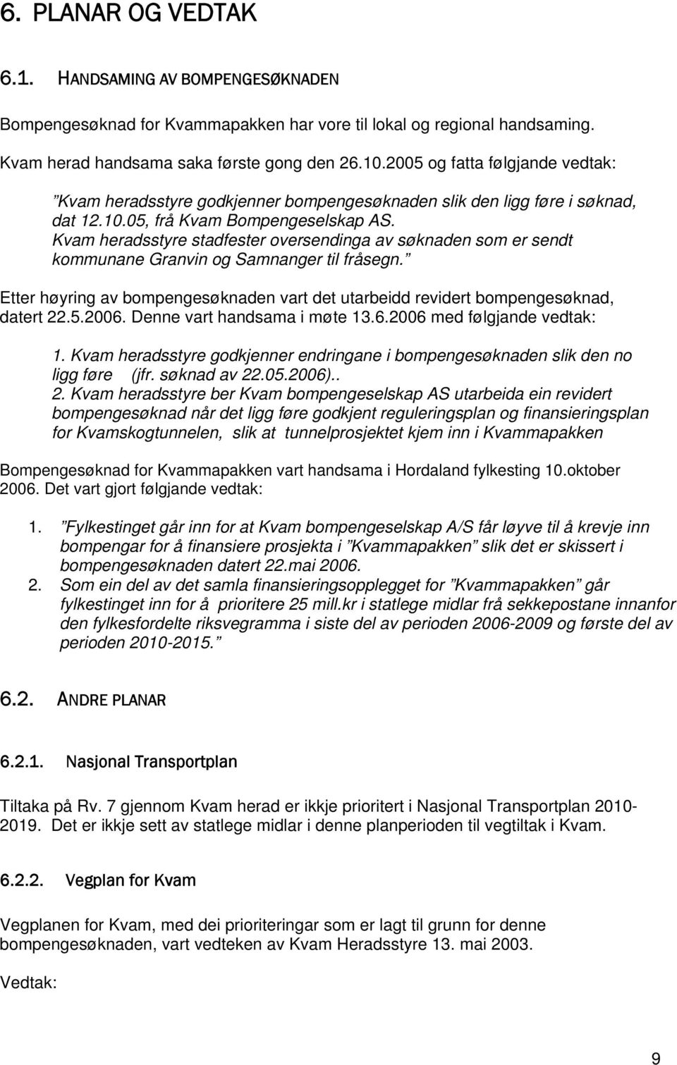 Kvam heradsstyre stadfester oversendinga av søknaden som er sendt kommunane Granvin og Samnanger til fråsegn. Etter høyring av bompengesøknaden vart det utarbeidd revidert bompengesøknad, datert 22.5.