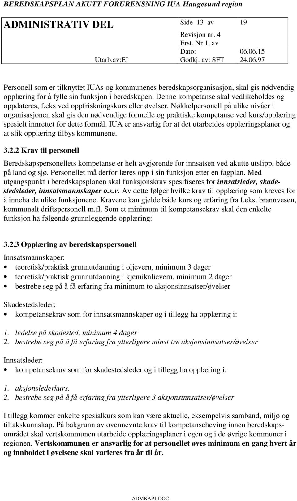 Nøkkelpersonell på ulike nivåer i organisasjonen skal gis den nødvendige formelle og praktiske kompetanse ved kurs/opplæring spesielt innrettet for dette formål.