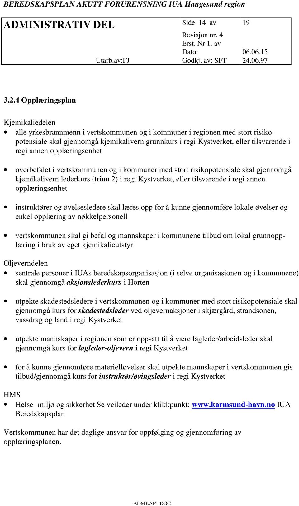 regi annen opplæringsenhet overbefalet i vertskommunen og i kommuner med stort risikopotensiale skal gjennomgå kjemikalivern lederkurs (trinn 2) i regi Kystverket, eller tilsvarende i regi annen