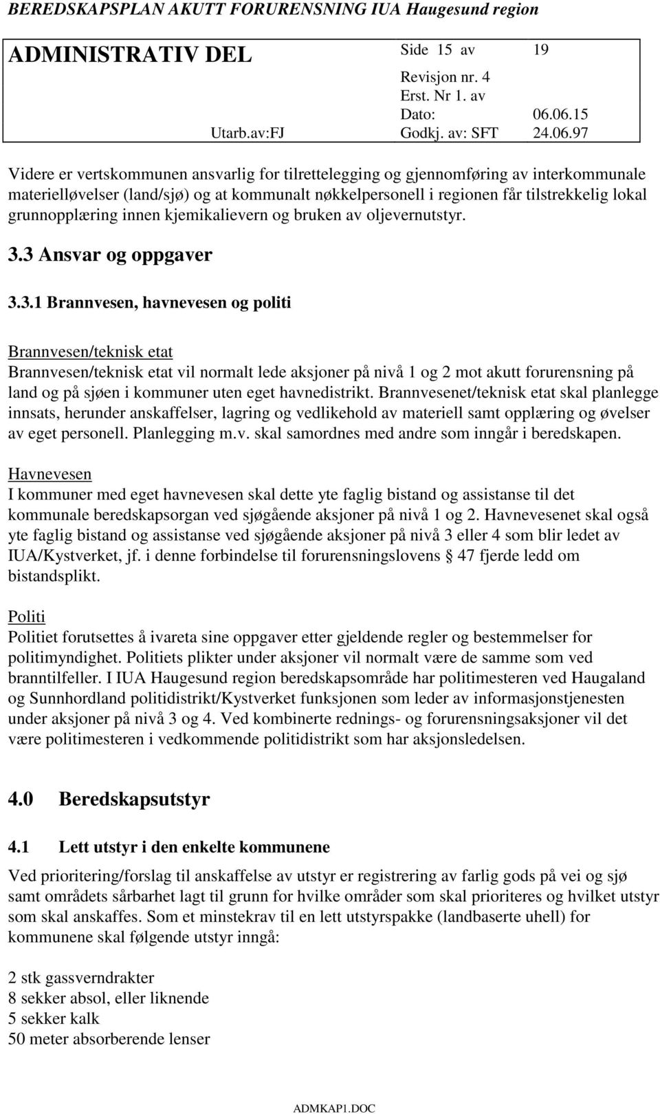 3 Ansvar og oppgaver 3.3.1 Brannvesen, havnevesen og politi Brannvesen/teknisk etat Brannvesen/teknisk etat vil normalt lede aksjoner på nivå 1 og 2 mot akutt forurensning på land og på sjøen i