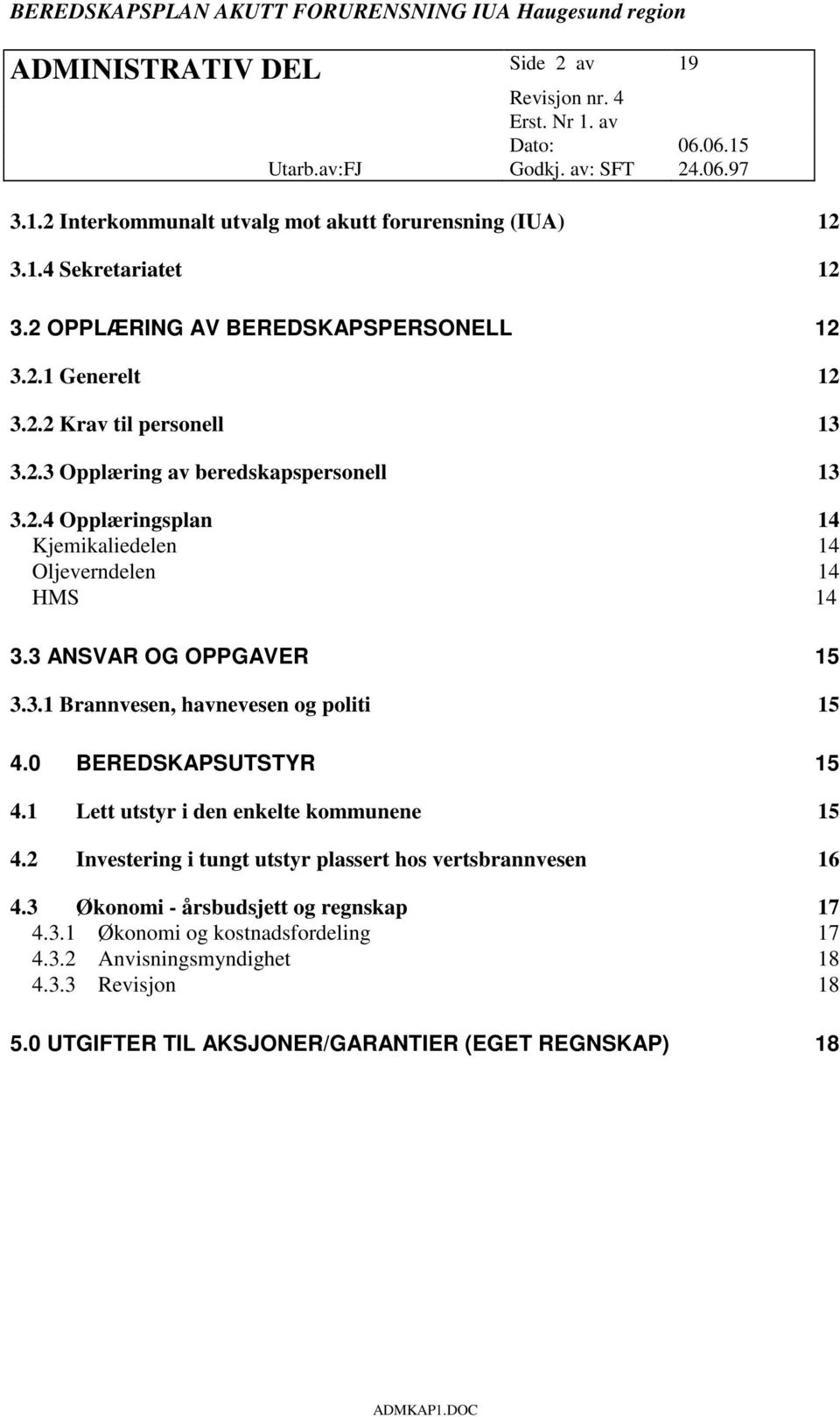 0 BEREDSKAPSUTSTYR 15 4.1 Lett utstyr i den enkelte kommunene 15 4.2 Investering i tungt utstyr plassert hos vertsbrannvesen 16 4.