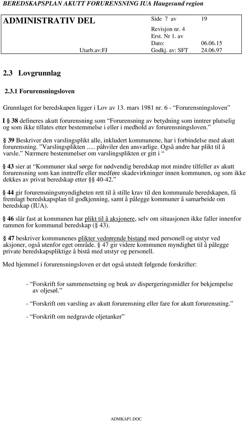 39 Beskriver den varslingsplikt alle, inkludert kommunene, har i forbindelse med akutt forurensning. Varslingsplikten... påhviler den ansvarlige. Også andre har plikt til å varsle.